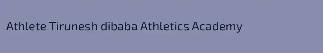 Athlete Tirunesh dibaba Athletics Academy